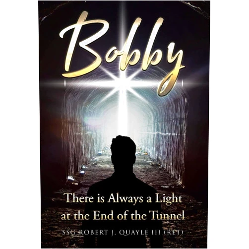 By Ssg Robert J Quayle (Ret) III (Author) Bobby: There is Always a Light at the End of the Tunnel