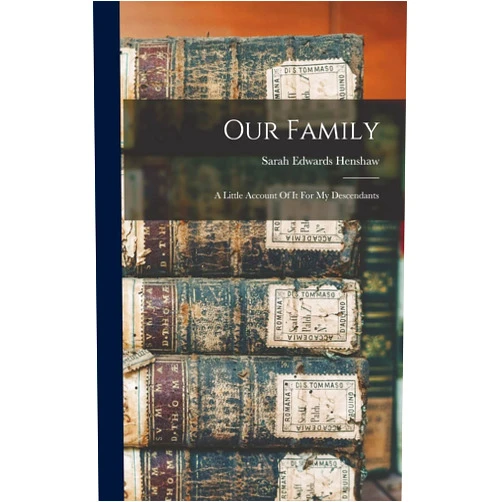 Sarah Edwards Henshaw Our Family: A Little Account Of It For My Descendants