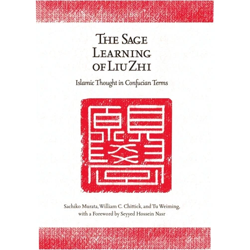 Sachiko Murata,William C. Chittick,Wei-ming Tu,Seyyed Hossein Nasr The Sage Learning of Liu Zhi: Islamic Thought in Confucian Terms (Harvard-Yenching Institute Monograph Series)