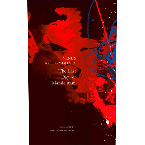 Vénus Khoury-Ghata,Teresa Lavender Fagan The Last Days of Mandelstam (The French List)