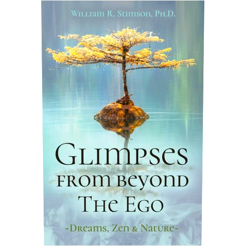 William R. Stimson Ph.D. Glimpses From Beyond The Ego: Dreams, Zen, & Nature