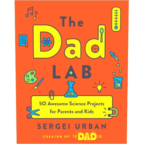 Sergei Urban TheDadLab: 50 Awesome Science Projects for Parents and Kids