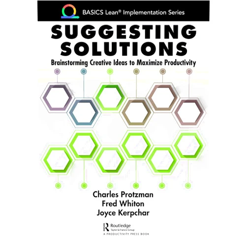 By Charles Protzman (Author), Fred Whiton (Author), Joyce Kerpchar (Author) & 0 more Format: Kindle Edition Suggesting Solutions: Brainstorming Creative Ideas to Maximize Productivity (BASICS Lean® Implementation)