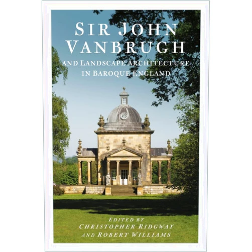 By Christopher Ridgway (Editor), Robert Williams (Editor) Sir John Vanbrugh and Landscape Architecture in Baroque England