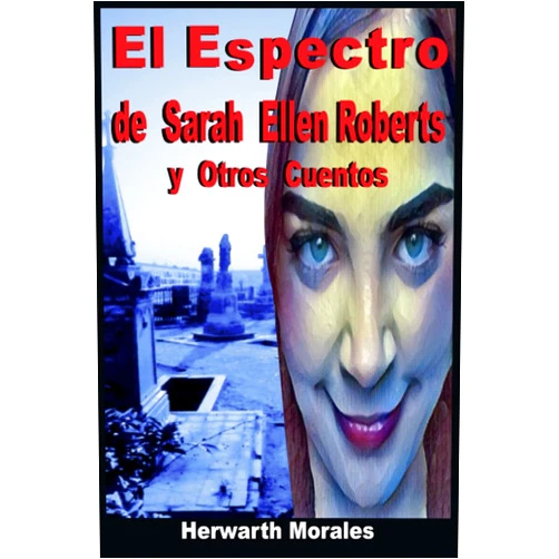 Herwarth Ronald Morales Chumacero,Oscar M. Castillo El Espectro de Sarah Ellen Roberts y Otros Cuentos (Spanish Edition)