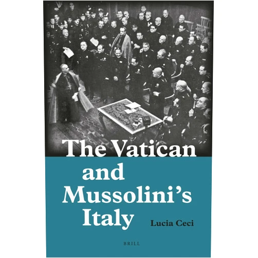 Lucia Ceci The Vatican and Mussolini's Italy