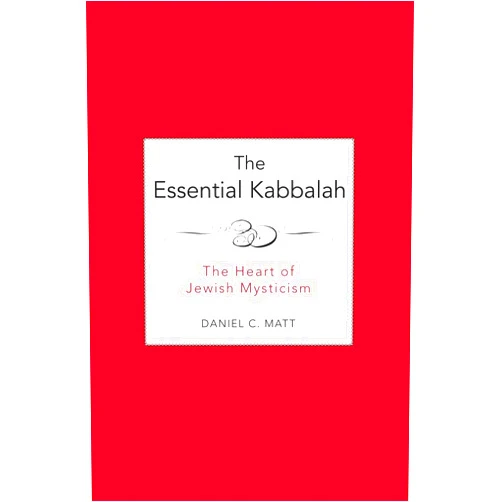 Daniel C. Matt The Essential Kabbalah: The Heart of Jewish Mysticism – A Compact Translation with Practical Analysis and Historical Context for Laypeople