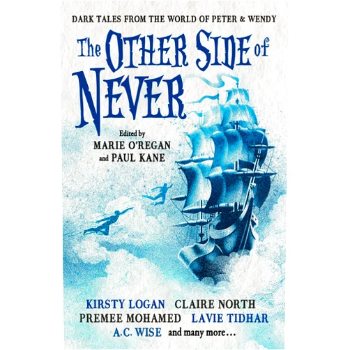 A. J. Elwood,Muriel Gray,Rio Youers,Cavan Scott,Guy Adams,Paul Finch,Robert Shearman,A.K. Benedict,Lavie Tidhar,Gama Ray Martinez,Anna Smith Spark,Premee Mohamed,Claire North,Kirsty Logan,Edward Cox The Other Side of Never: Dark Tales from the World of Peter & Wendy
