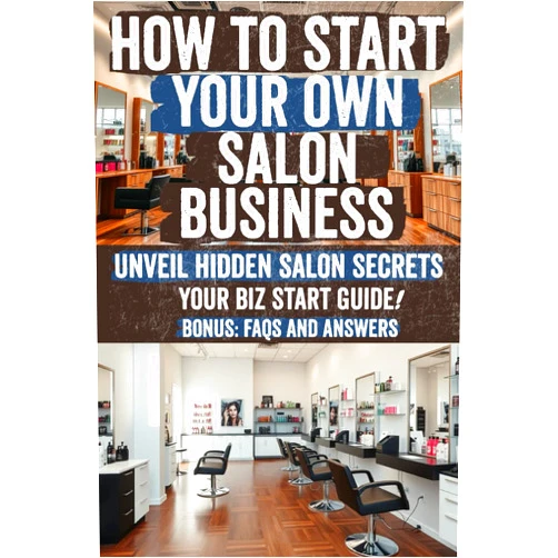 Aniela Georgie How to Start Your Own Salon Business: Discover the Secret Strategies to Open, Run, and Grow a Successful Salon Business Proven Tips for Maximum Profitability!