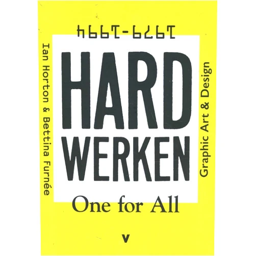 Ian Horton,Bettina Furnée,Russ Bestley,Max Bruinsma,Tony Credland,Frits Gierstberg,Noor Mertens Hard Werken: One for All: Graphic Art & Design 1979–1994