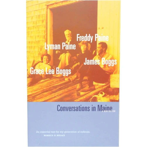 By Grace Lee Boggs (Author), Jimmy Boggs (Author), Freddy Paine (Author), Lyman Paine (Author), Michael Doan (Afterword), Shea Howell (Foreword), Stephen Ward (Foreword) & 3 more Conversations in Maine: A New Edition