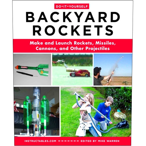 Instructables.com,Mike Warren Do-It-Yourself Backyard Rockets: Make and Launch Rockets, Missiles, Cannons, and Other Projectiles