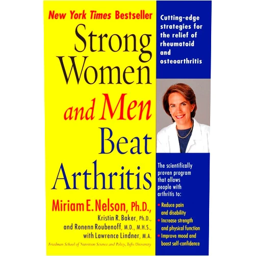 Miriam E. Nelson Ph.D,Kristin Baker,Lawrence Lindner M.A. Strong Women and Men Beat Arthritis: Cutting-Edge Strategies for the Relief of Rheumatoid and Osteoarthritis
