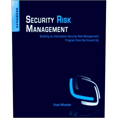 Evan Wheeler Security Risk Management: Building an Information Security Risk Management Program from the Ground Up