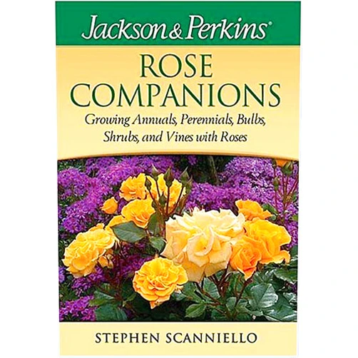 Stephen Scanniello Rose Companions: Growing Annuals, Perennials, Bulbs, Shrubs, and Vines with Roses (JACKSON & PERKINS)