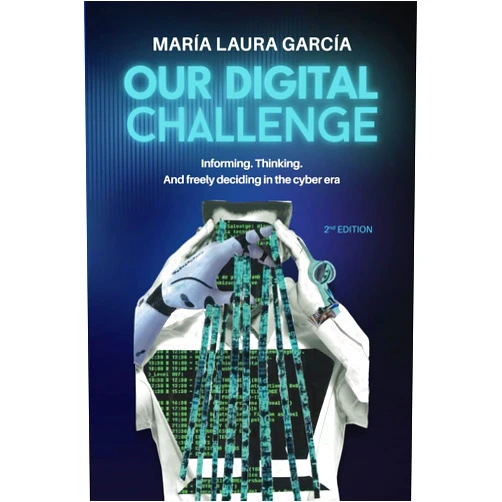 María Laura García Our Digital Challenge: Informing. Thinking. And freely deciding in the cyber era.