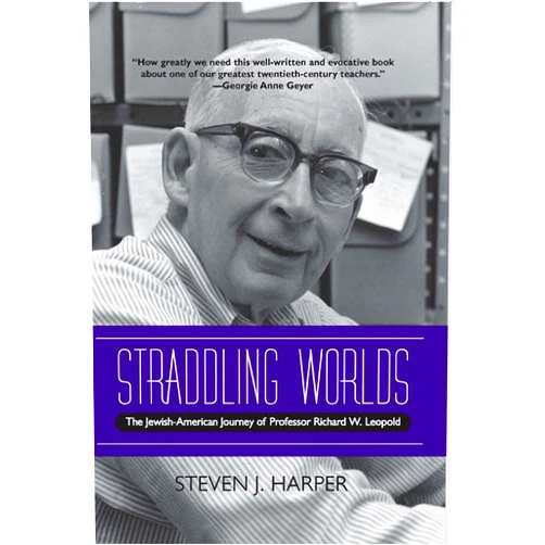 By Steven J Harper (Author) Straddling Worlds: The Jewish-American Journey of Professor Richard W. Leopold