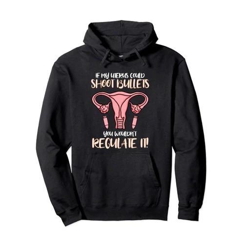 Women's Reproductive Rights - DressedForDuty If My Uterus Could Shoot Bullets You Wouldn't Regulate It Pullover Hoodie