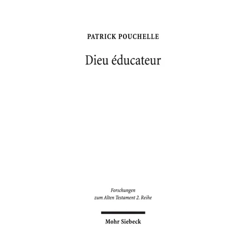 Patrick Pouchelle Dieu éducateur: Une novelle approche d'un concept de la thologie biblique entre Bible Hbraque, Septante e littrature grecque classique (Forschungen Zum Alten Testament 2.Reihe) (French Edition)