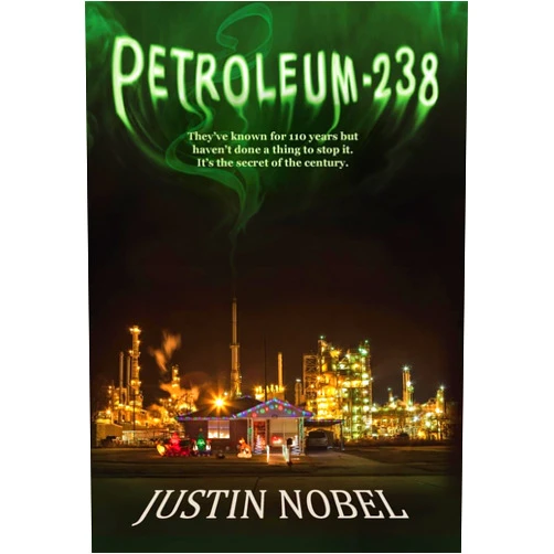 Justin Nobel Petroleum-238: Big Oil's Dangerous Secret and the Grassroots Fight to Stop It