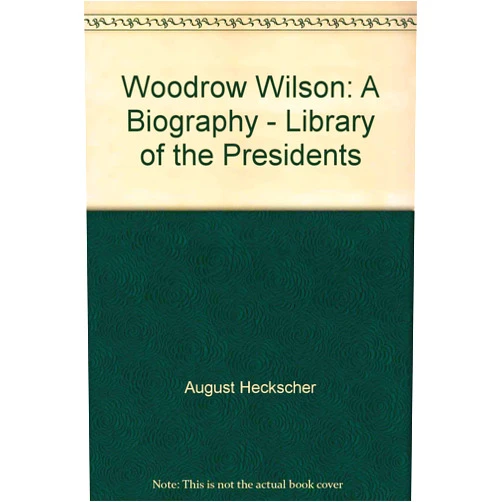 By August Heckscher (Author) Woodrow Wilson: A Biography - Library of the Presidents