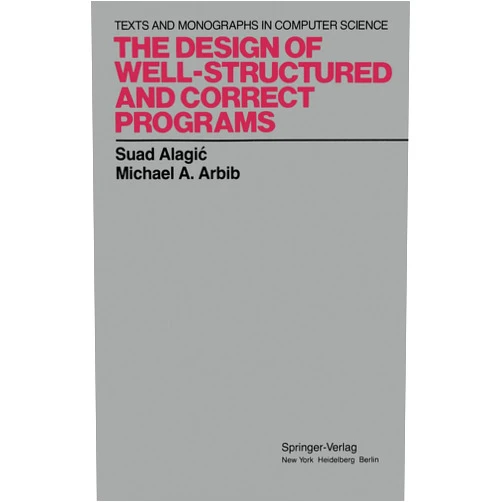 By Suad and Michael A. Arbib. The Alagic (Author) The Design of Well-Structured and Correct Programs (Monographs in Computer Science)