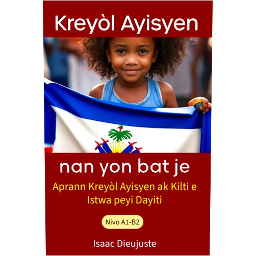 Isaac Dieujuste Kreyòl Ayisyen nan yon bat je: Aprann Kreyòl Ayisyen ak Kilti e Istwa peyi Dayiti (French Edition)