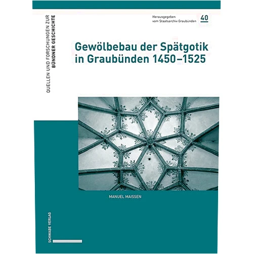 Manuel Maissen Gewolbebau Der Spatgotik in Graubunden 1450-1525 (Quellen Und Forschungen Zur Bundner Geschichte) (German Edition)