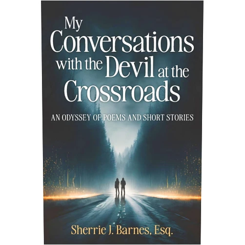 Sherrie J. Barnes My Conversations with the Devil at the Crossroads: An Odyssey of Poems and Short Stories