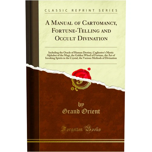 Grand Orient A MANUAL OF CARTOMANCY, FORTUNE-TELLING AND OCCULT DIVINATION
