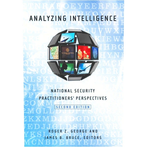 By Roger Z. George (Editor, Contributor), James B. Bruce (Editor, Contributor), John H. Hedley (Contributor), Richard J. Kerr (Contributor), Michael Warner (Contributor), Rebecca Fisher (Contributor), Peter Clement (Contributor), Barney (Rob) Johnston (Contributor), John E. McLaughlin (Contributor), James B. Steinberg (Contributor), John Kringen (Contributor), Jack Davis (Contributor), Michael Bennett (Contributor), James J. Wirtz (Contributor), Randolph H. Pherson (Contributor), Richards J. Heuer Jr. (Contributor), Drew E. Cukor (Contributor), Joseph P. Larson (Contributor), Matt Pottinger (Contributor), Vincent R. Stewart (Contributor), Maureen Baginski (Contributor) & 18 more Analyzing Intelligence: National Security Practitioners' Perspectives