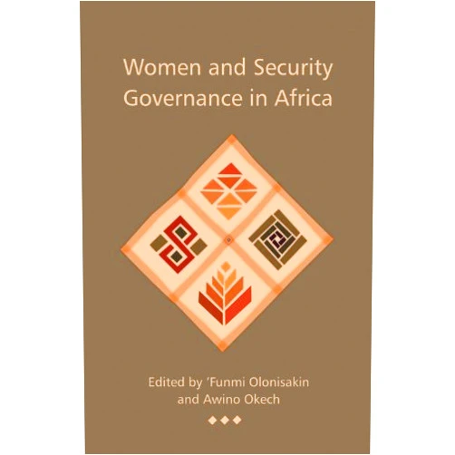By 'Funmi Olonisakin (Author, Editor), Awino Okech (Author, Editor) Format: Kindle Edition Women and Security Governance in Africa