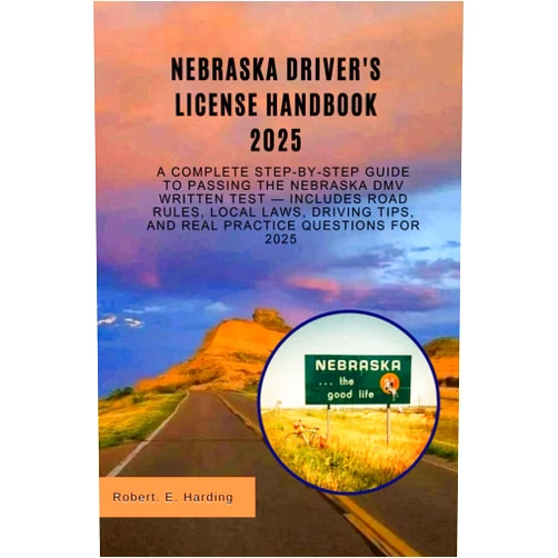 By Robert. E Harding (Author) Nebraska driver's license handbook 2025: A Complete Step-by-Step Guide to Passing the Nebraska DMV Written Test — Includes Road Rules, Local Laws, ... (DMV) with possible questions and Answers)