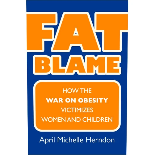 By April Michelle Herndon (Author) Format: Kindle Edition Fat Blame: How the War on Obesity Victimizes Women and Children (CultureAmerica)