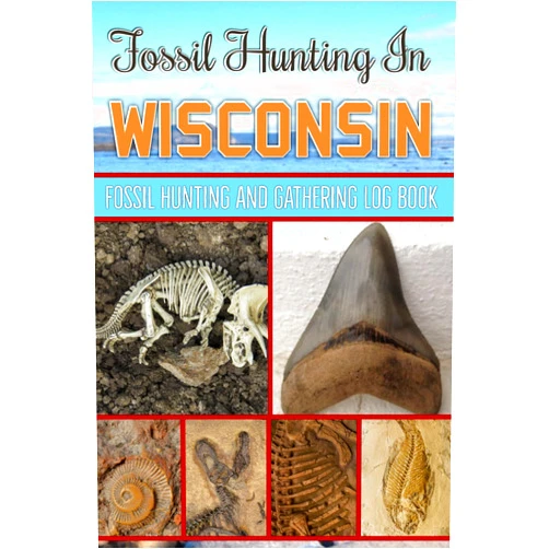 Anthoni Dean Fossil Hunting in Wisconsin, Fossil Hunting And Gathering Log Book: Fossil Gathering Log Book for Local State Geology Enthusiasts, Keep Track and ... Fossils, Perfect Journal for Fossil Lovers.