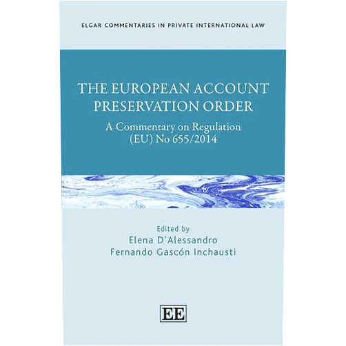 Elena D’Alessandro,Fernando Gascón Inchausti The European Account Preservation Order: A Commentary on Regulation (EU) No 655/2014 (Elgar Commentaries in Private International Law series)
