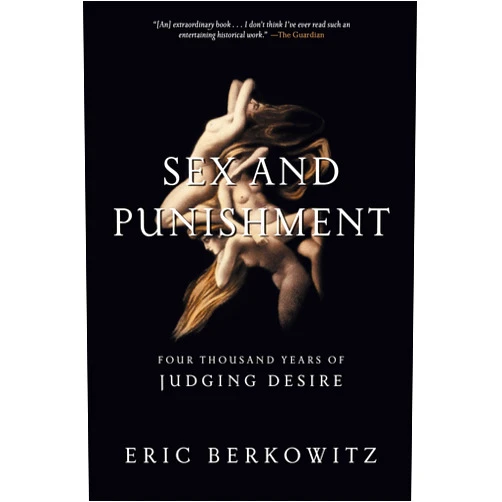 By Eric Berkowitz (Author) Sex and Punishment: Four Thousand Years of Judging Desire