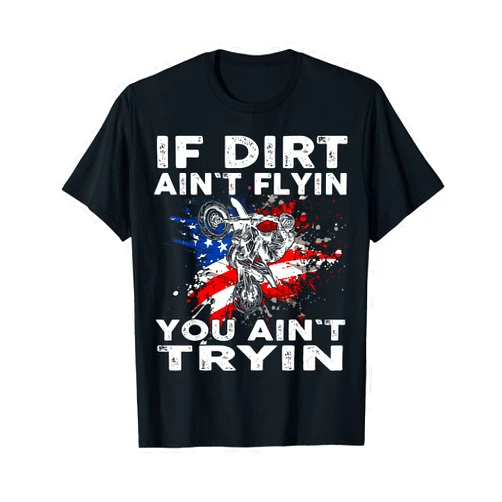 Motocross Dirt bike Dirtbike MX Designs Dirtbike Motocross MX If Dirt Aint Flyin You Aint Tryin US T-Shirt