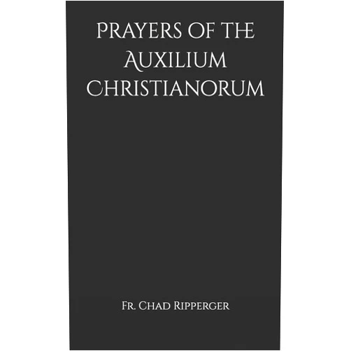 Fr. Chad A Ripperger Prayers of the Auxilium Christianorum