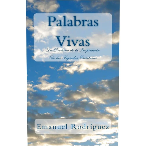 Emanuel Rodríguez Palabras Vivas: La Doctrina de la Inspiración De las Sagradas Escrituras
