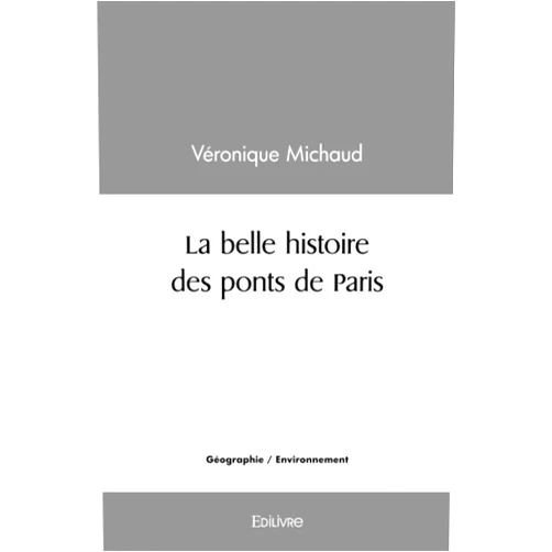 Véronique Michaud La belle histoire des ponts de Paris (French Edition)