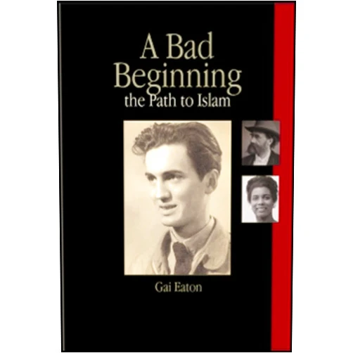 Charles le Gai Eaton A Bad Beginning: The Path to Islam