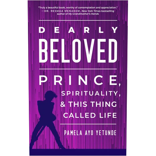 By Pamela Ayo Yetunde (Author) Dearly Beloved: Prince, Spirituality, and This Thing Called Life