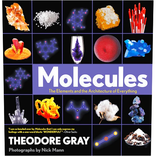 By Theodore Gray (Author), Nick Mann (Photographer) Molecules: The Elements and the Architecture of Everything