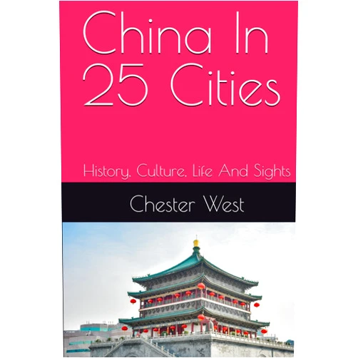 By Chester West (Author) China In 25 Cities: History, Culture, Life And Sights