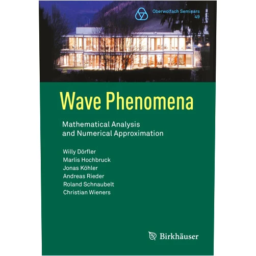 Willy Dörfler,Marlis Hochbruck,Jonas Köhler,Andreas Rieder,Roland Schnaubelt,Christian Wieners Wave Phenomena: Mathematical Analysis and Numerical Approximation (Oberwolfach Seminars)