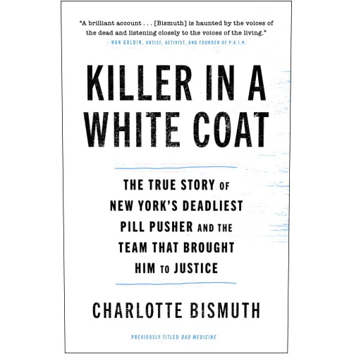 Charlotte Bismuth Killer in a White Coat: The True Story of New York's Deadliest Pill Pusher and the Team that Brought Him to Justice