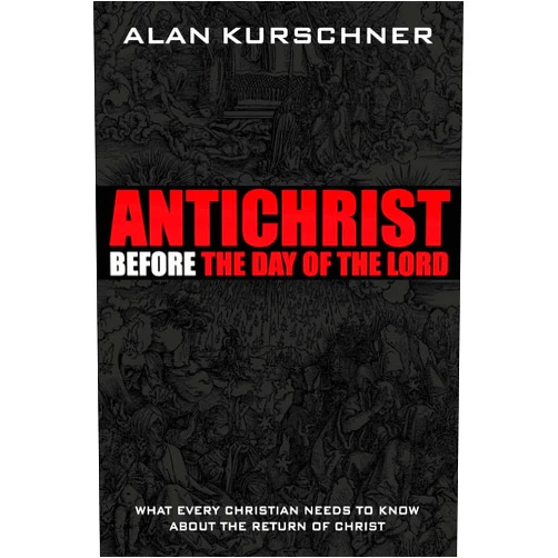 Alan E Kurschner Antichrist Before the Day of the Lord: What Every Christian Needs to Know about the Return of Christ