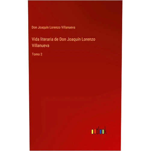 Spanish Edition by Don Joaquín Lorenzo Villanueva (Author) Vida literaria de Don Joaquín Lorenzo Villanueva: Tomo 2 (Spanish Edition)