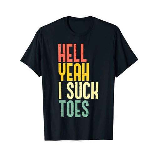 Inappropriate Shirts Funny Cringe Offensive Humor Hell Yeah I Suck Toes Funny Inappropriate Adult Humor Men T-Shirt